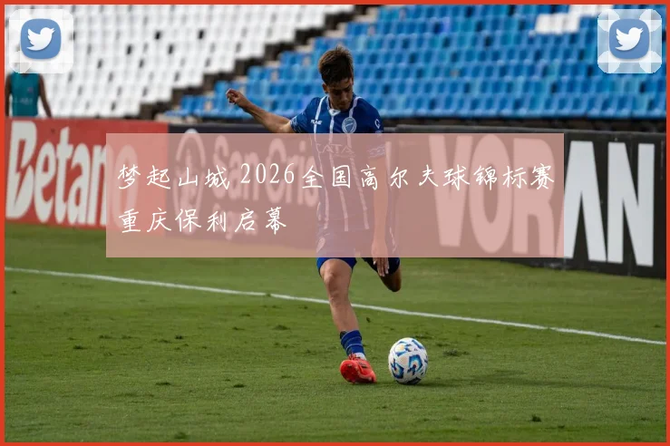 梦起山城 2026全国高尔夫球锦标赛重庆保利启幕