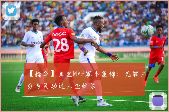 【精华】库里MVP赛季集锦：无解三分与灵动过人全收录